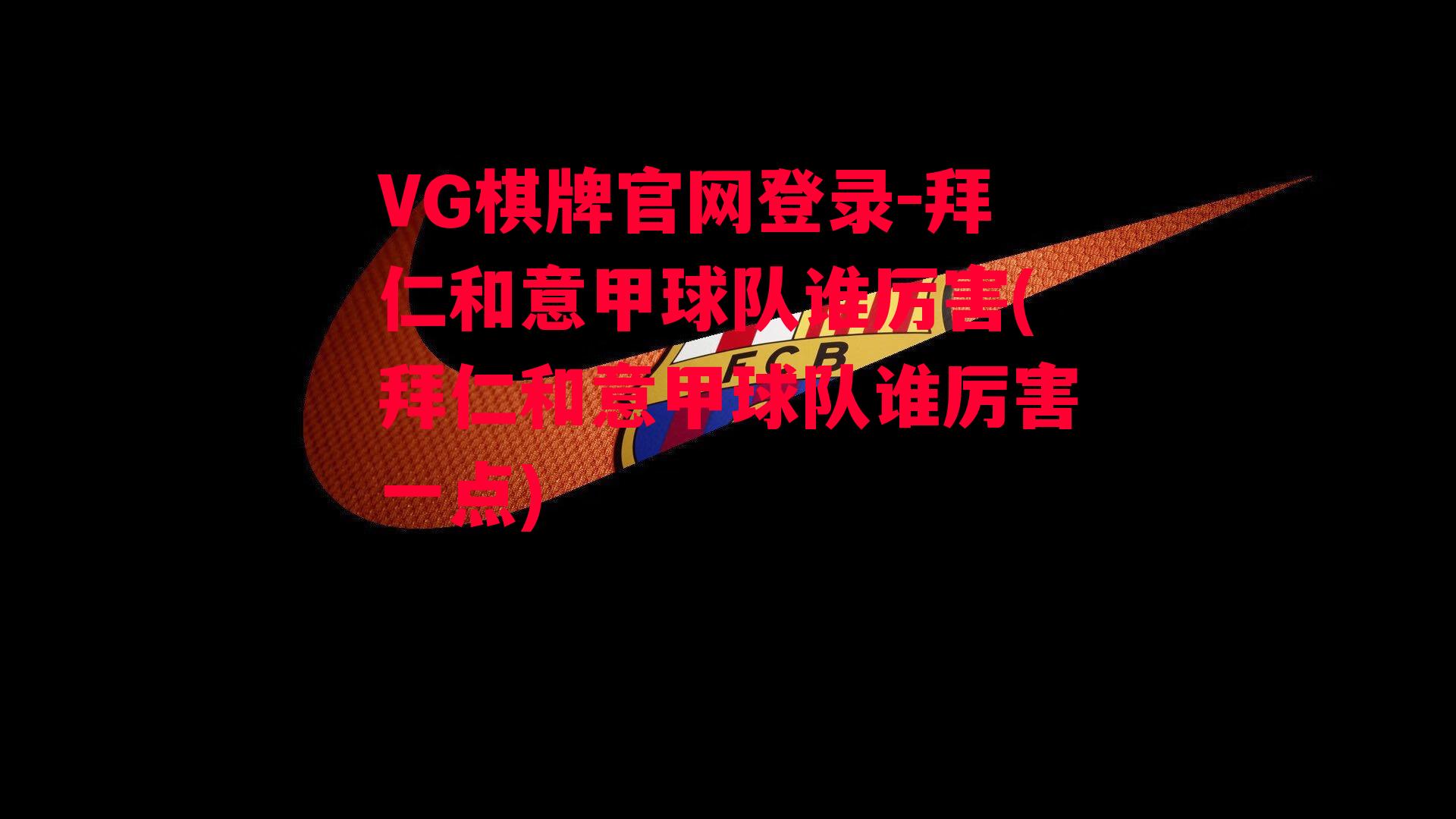 VG棋牌官网登录-拜仁和意甲球队谁厉害(拜仁和意甲球队谁厉害一点)